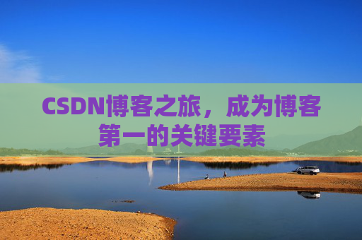 CSDN博客之旅，成为博客第一的关键要素